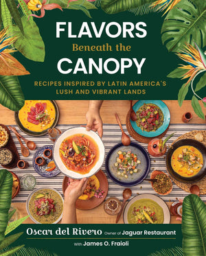 Flavors Beneath The Canopy: Recipes Inspired By Latin AmericaS Lush And Vibrant Lands