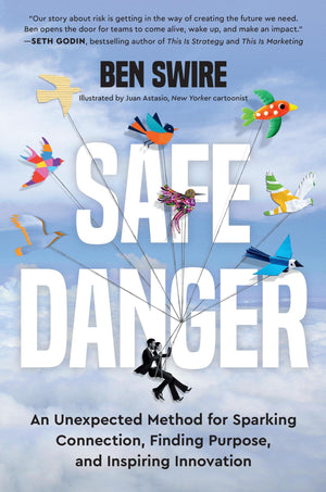 Safe Danger: An Unexpected Method For Sparking Connection, Finding Purpose, And Inspiring Innovation
