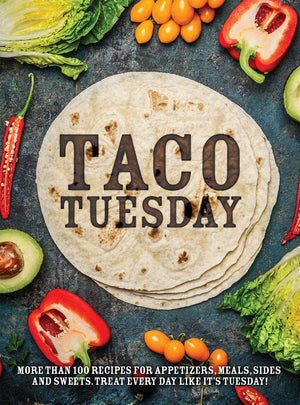 Taco Tuesday: More Than 100 Recipes for Appetizers, Meals, Sides and Sweets. Treat Every Day like It's Tuesday!,New