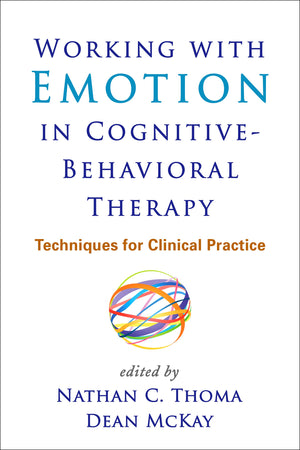 Working with Emotion in CognitiveBehavioral Therapy: Techniques for Clinical Practice