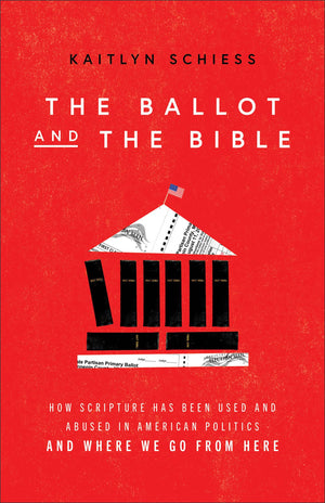Ballot and the Bible: How Scripture Has Been Used and Abused in American Politics and Where We Go from Here,Used