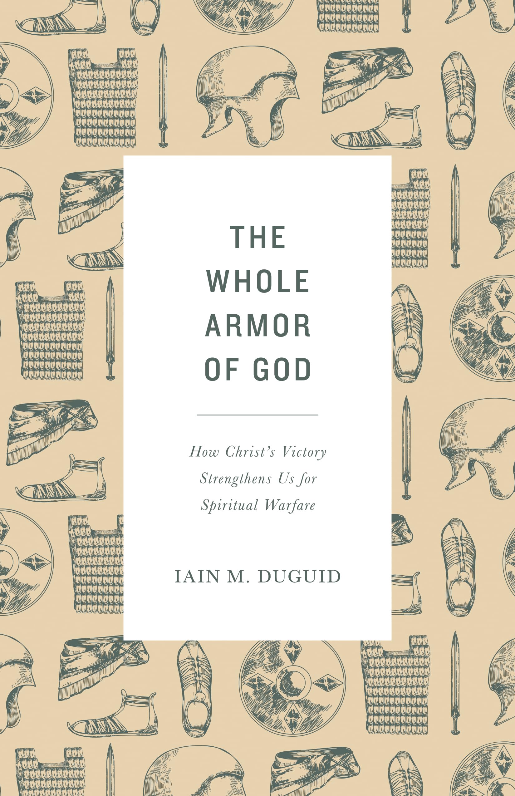 The Whole Armor Of God: How Christ'S Victory Strengthens Us For Spiritual Warfare