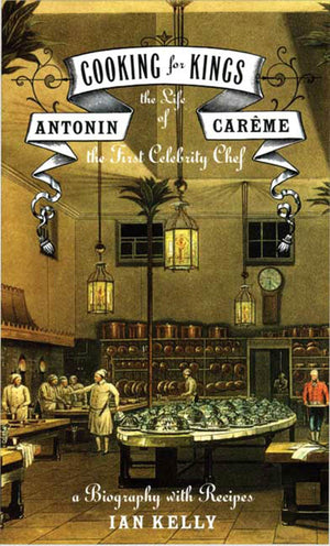Cooking For Kings: The Life Of Antonin Careme, The First Celebrity Chef