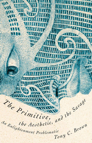 The Primitive, the Aesthetic, and the Savage: An Enlightenment Problematic,Used