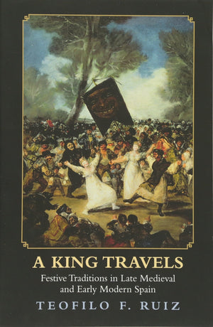 A King Travels: Festive Traditions In Late Medieval And Early Modern Spain,Used