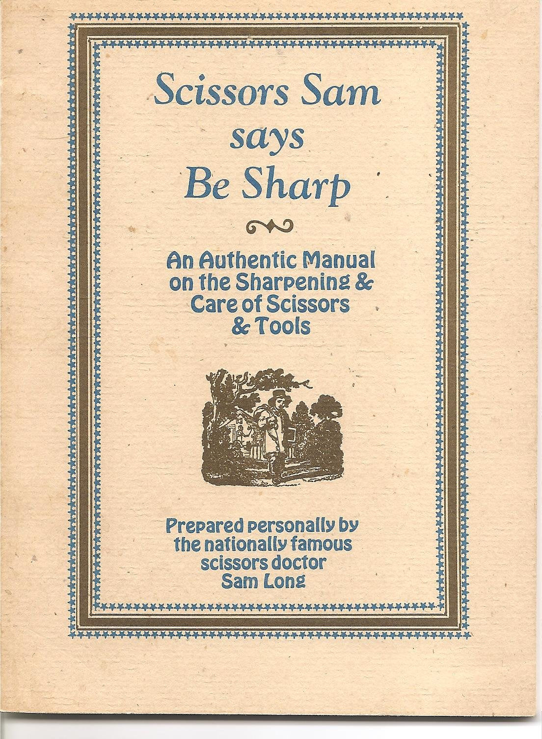 Scissors Sam says be sharp;: An authentic manual on the sharpening & care of scissors & tools,Used
