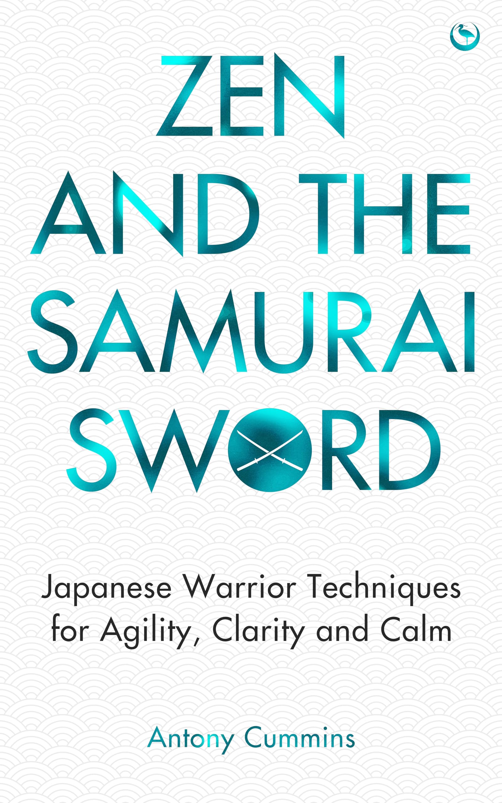 Zen And The Samurai Sword: Japanese Warrior Techniques For Agility, Clarity And Calm