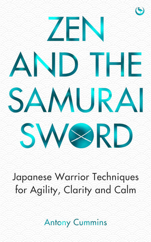 Zen And The Samurai Sword: Japanese Warrior Techniques For Agility, Clarity And Calm