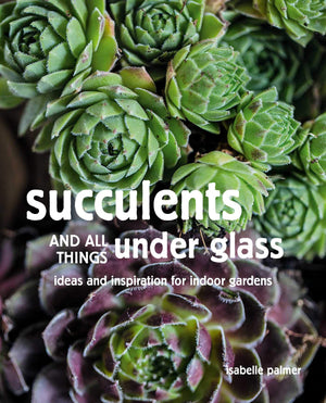 Succulents and All things Under Glass: Ideas and inspiration for indoor gardens,Used