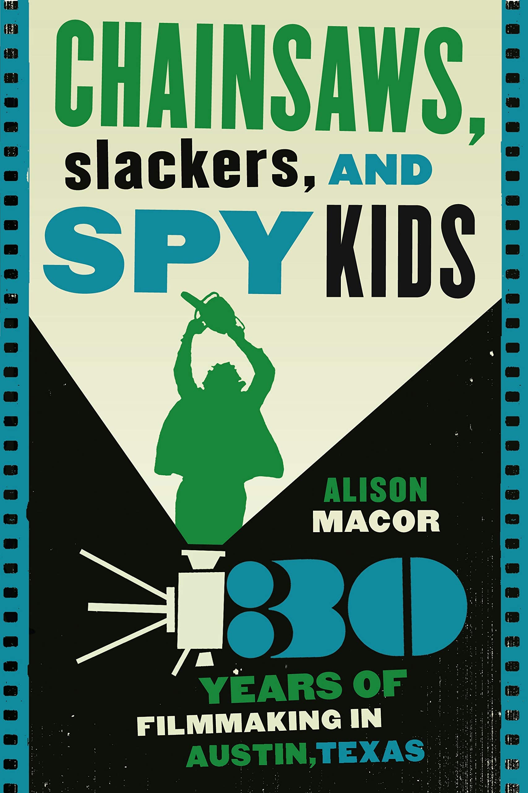 Chainsaws, Slackers, And Spy Kids: Thirty Years Of Filmmaking In Austin, Texas,New