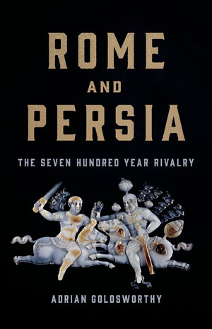 Rome And Persia: The Seven Hundred Year Rivalry,New