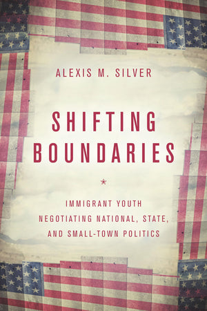 Shifting Boundaries: Immigrant Youth Negotiating National, State, and SmallTown Politics,Used