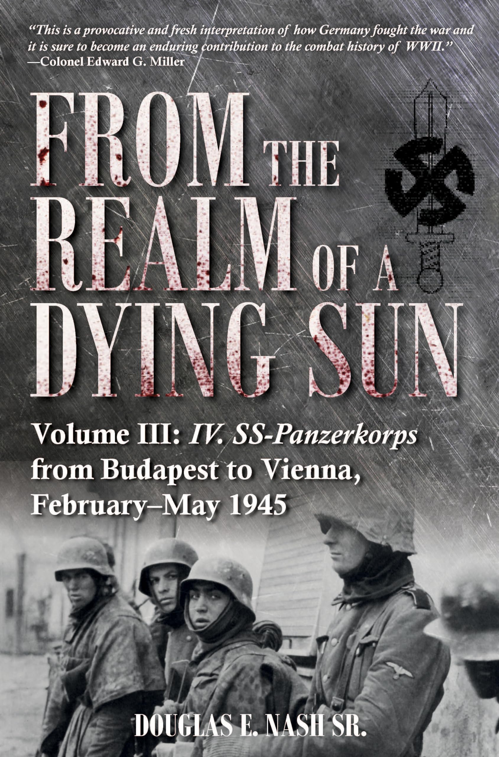From the Realm of a Dying Sun: Volume III  IV. SSPanzerkorps from Budapest to Vienna, FebruaryMay 1945,New