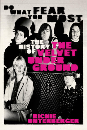 Do What You Fear Most: The History Of The Velvet Underground