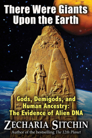 There Were Giants Upon the Earth: Gods, Demigods, and Human Ancestry: The Evidence of Alien DNA (Earth Chronicles (Hardcover)),New