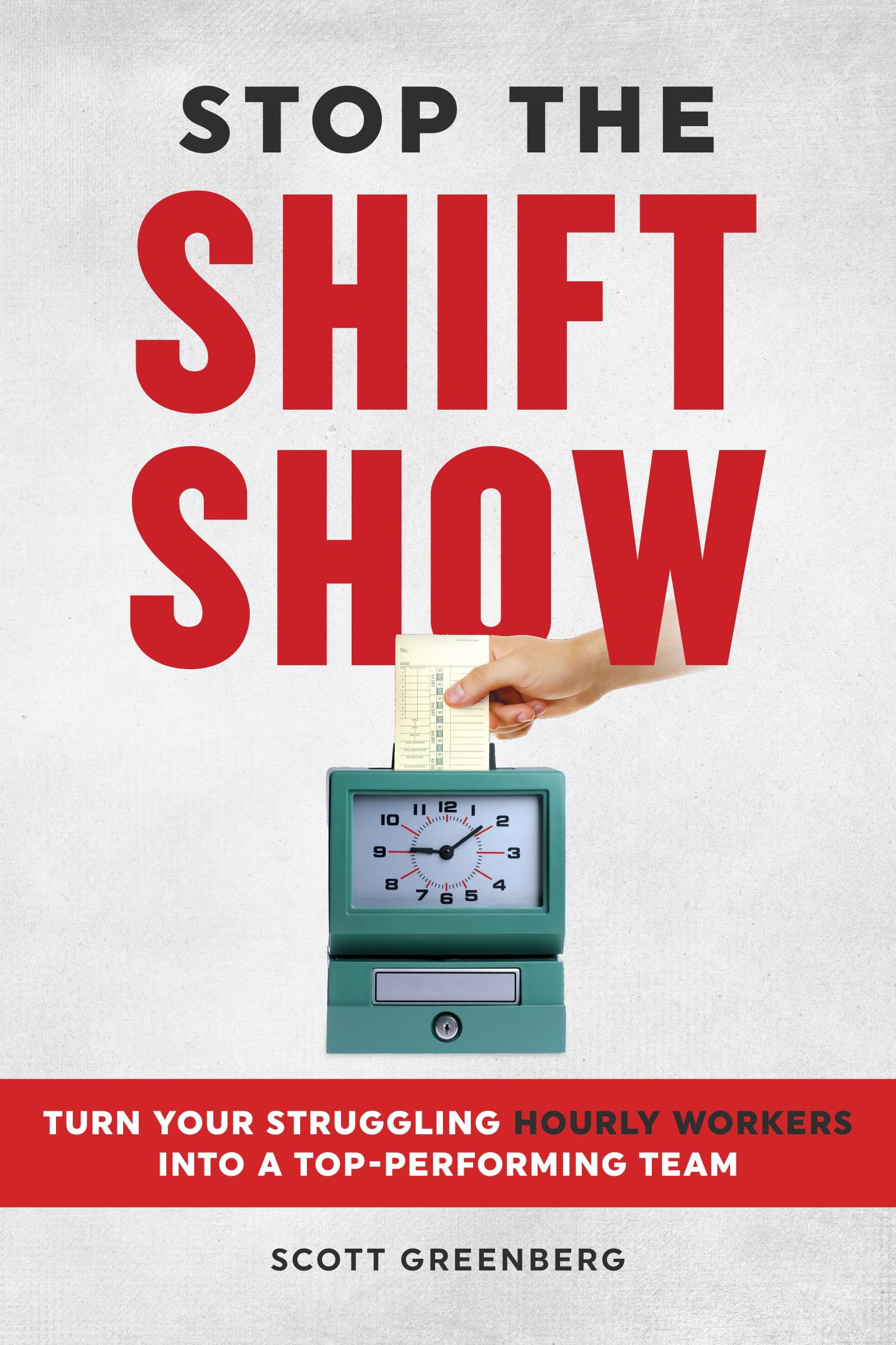 Stop The Shift Show: Turn Your Struggling Hourly Workers Into A Topperforming Team,New