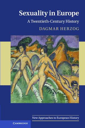 Sexuality in Europe: A TwentiethCentury History (New Approaches to European History, Series Number 45)
