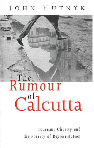 The Rumour Of Calcutta: Tourism, Charity And The Poverty Of Representation,New