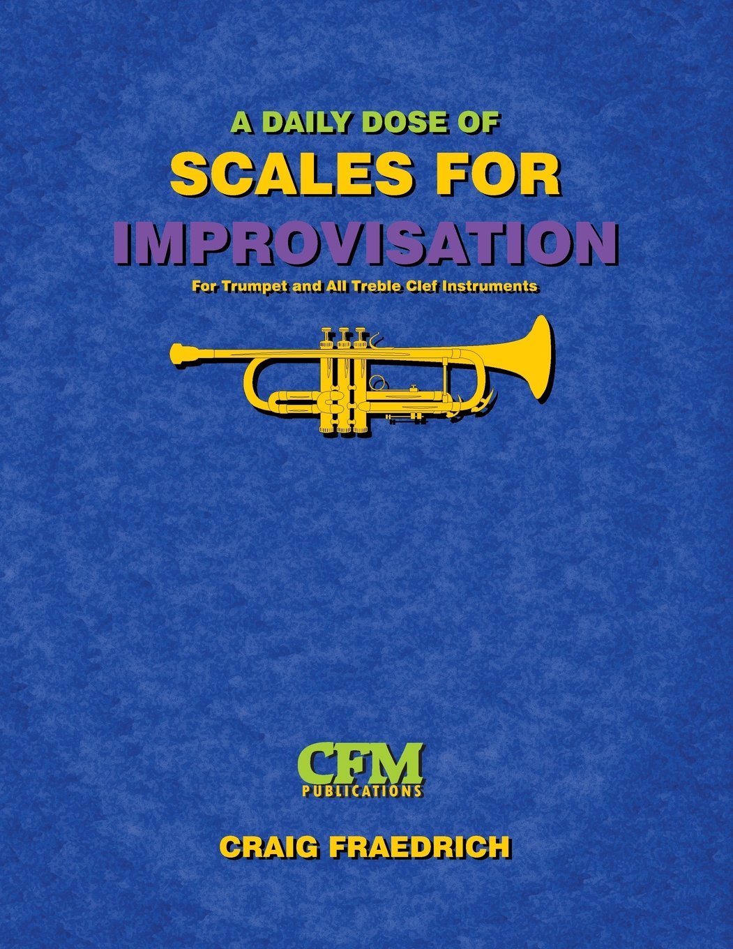 A Daily Dose of Scales for Improvisation: Trumpet and all Treble Clef Instruments,New