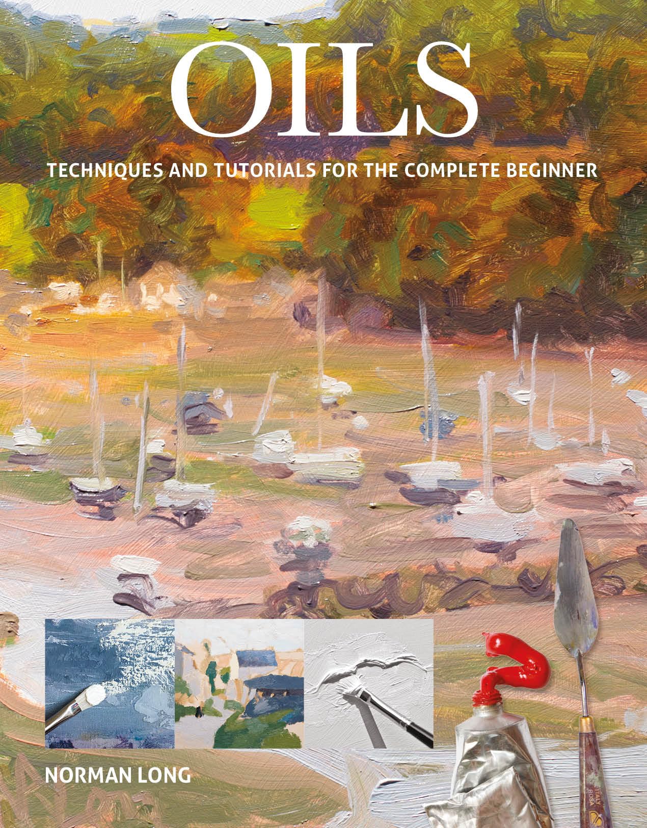 Oils: Techniques and Tutorials for the Complete Beginner,New
