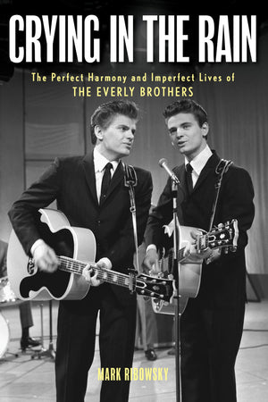 Crying In The Rain: The Perfect Harmony And Imperfect Lives Of The Everly Brothers,Used