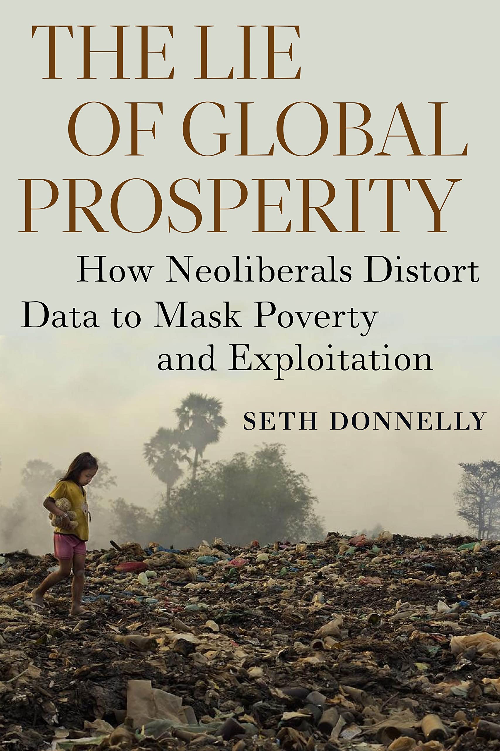 The Lie Of Global Prosperity: How Neoliberals Distort Data To Mask Poverty And Exploitation