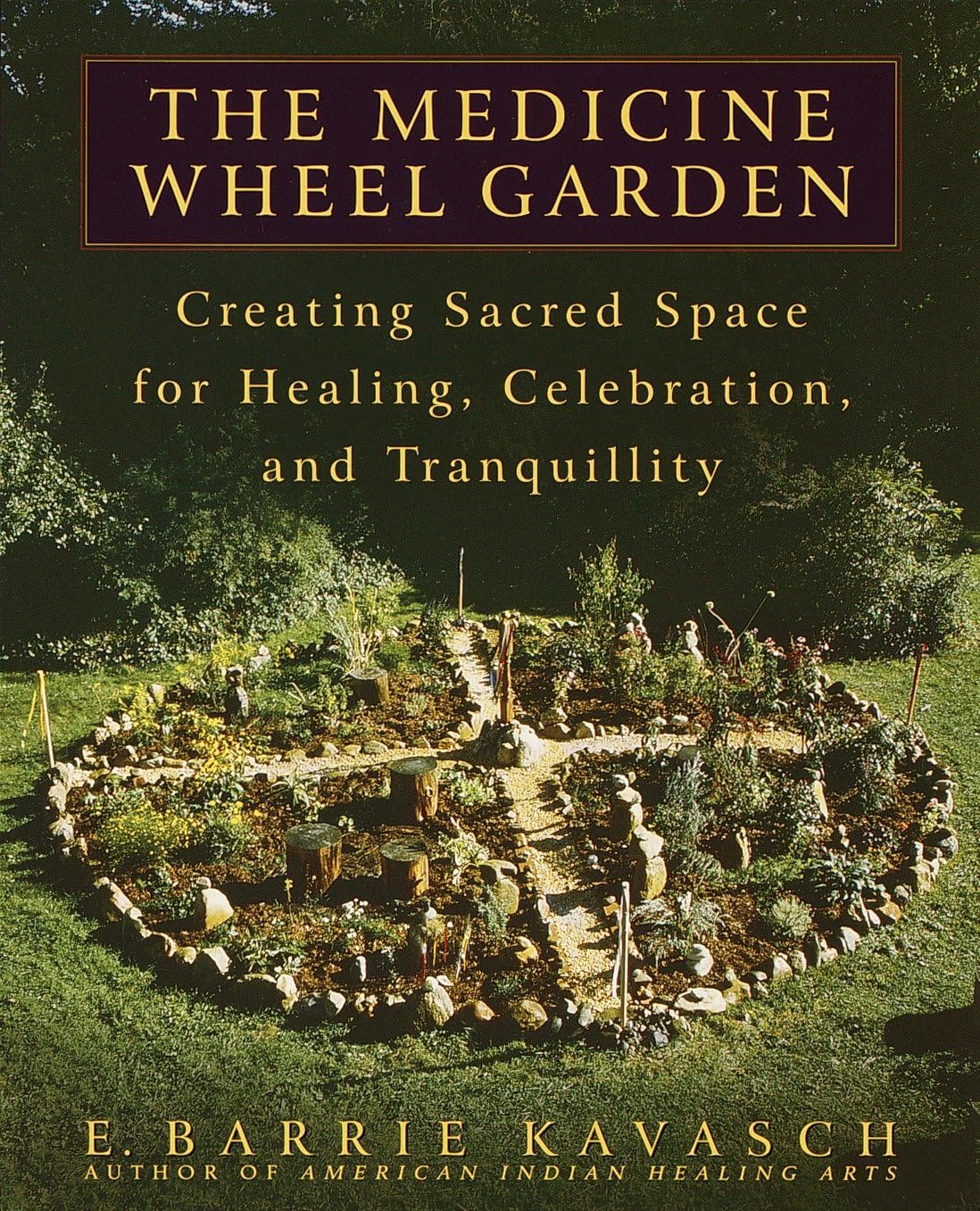 The Medicine Wheel Garden: Creating Sacred Space For Healing, Celebration, And Tranquillity