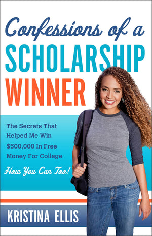 Confessions of a Scholarship Winner: The Secrets That Helped Me Win $500,000 in Free Money for College How You Can Too!,New