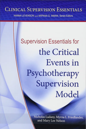 Supervision Essentials for the Critical Events in Psychotherapy Supervision Model (Clinical Supervision Essentials Series)