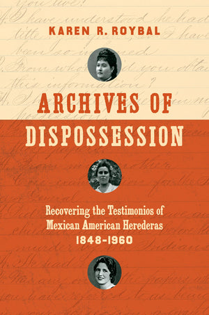 Archives of Dispossession: Recovering the Testimonios of Mexican American Herederas, 18481960 (Gender and American Culture),New