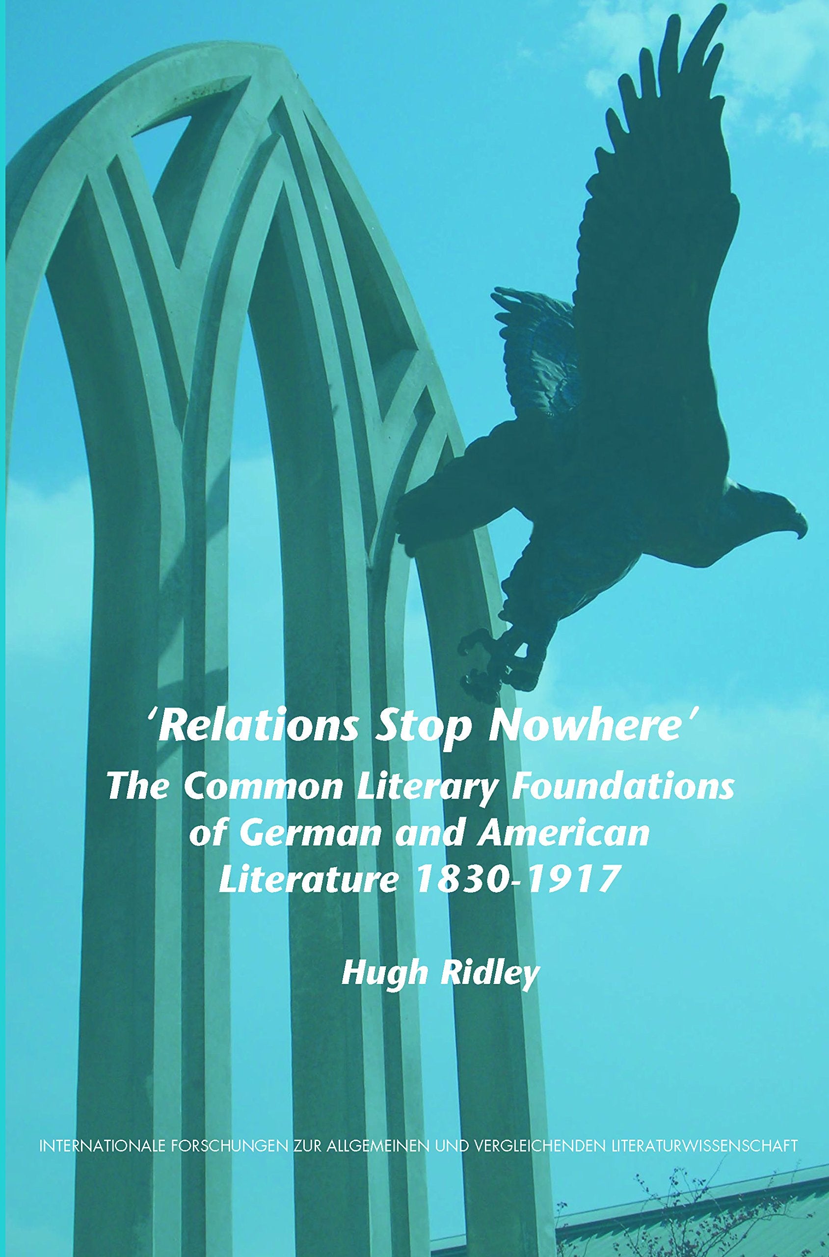 Relations Stop Nowhere: The Common Literary Foundations of German and American Literature 18301917 (Internationale Forschungen ,Used
