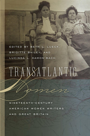 Transatlantic Women: NineteenthCentury American Women Writers and Great Britain (Becoming Modern: New NineteenthCentury Studie,Used