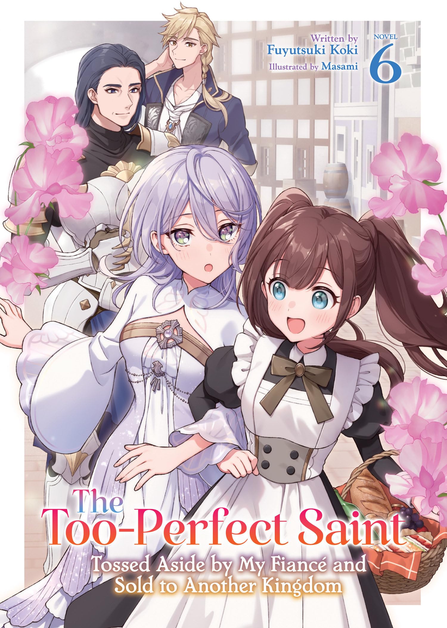 The TooPerfect Saint: Tossed Aside By My Fianc And Sold To Another Kingdom (Light Novel) Vol. 6