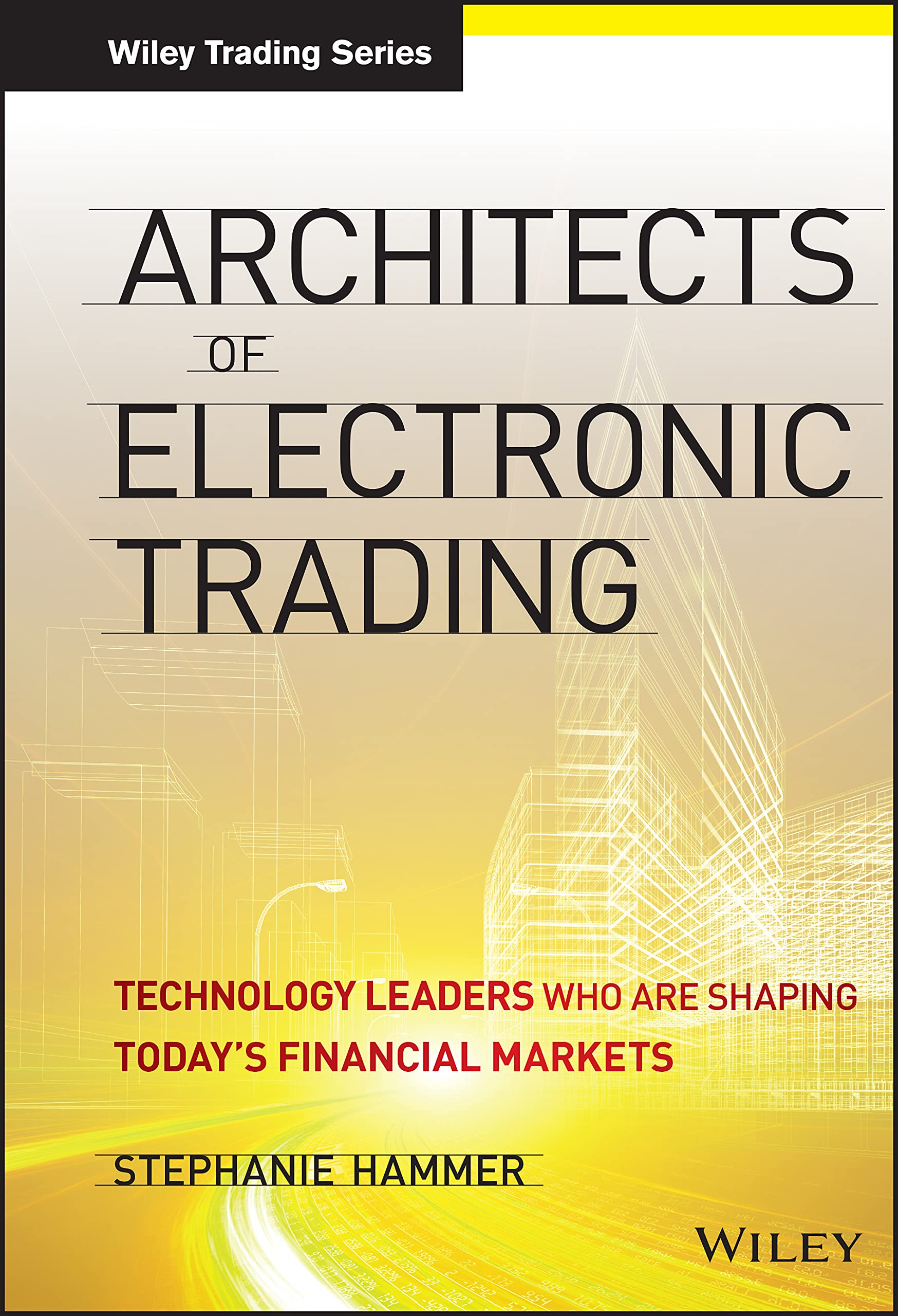 Architects of Electronic Trading: Technology Leaders Who Are Shaping Today's Financial Markets,Used