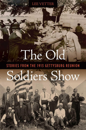 The Old Soldiers Show: Stories From The 1913 Gettysburg Reunion