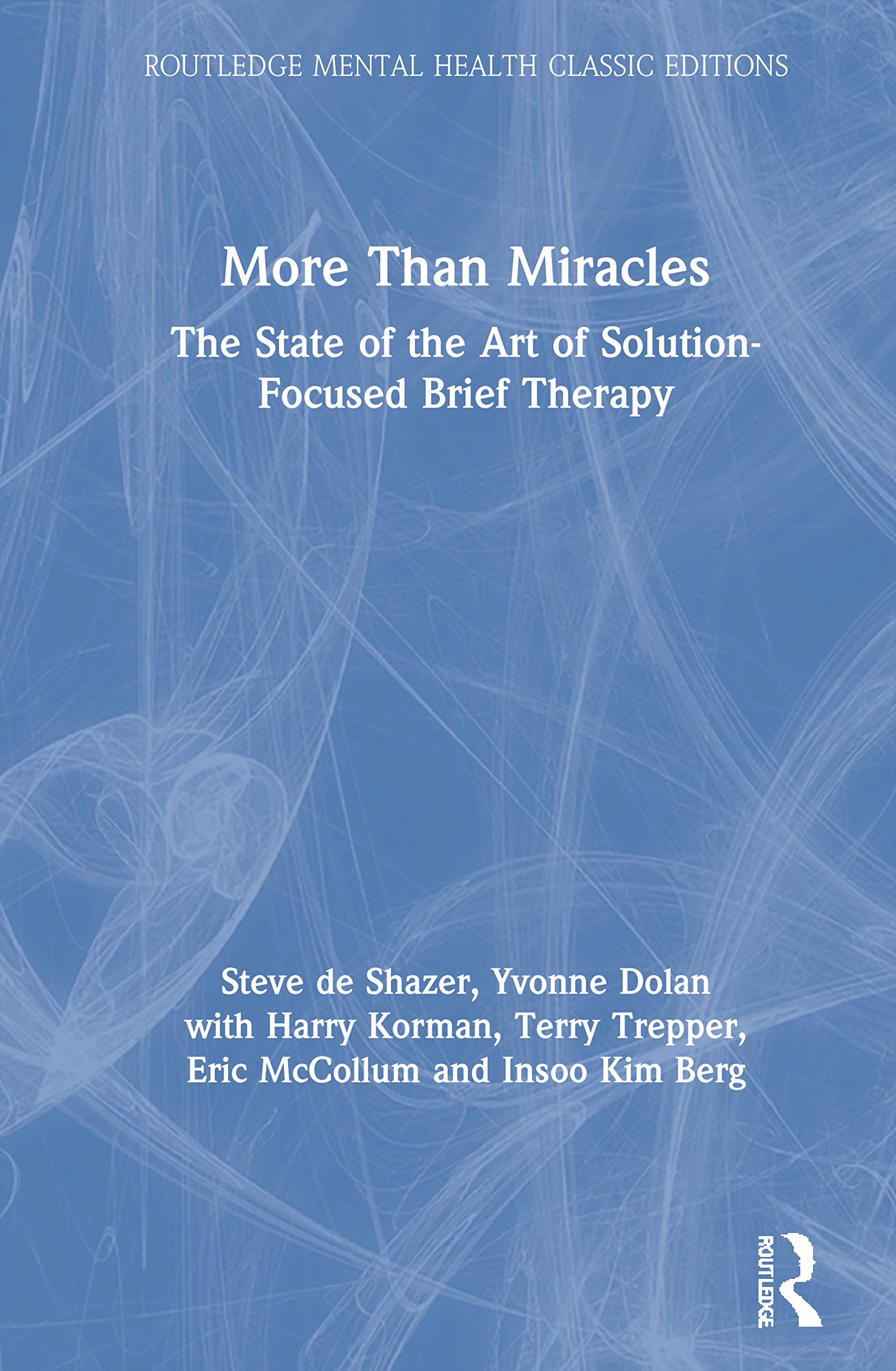 More Than Miracles: The State of the Art of SolutionFocused Brief Therapy (Routledge Mental Health Classic Editions),New