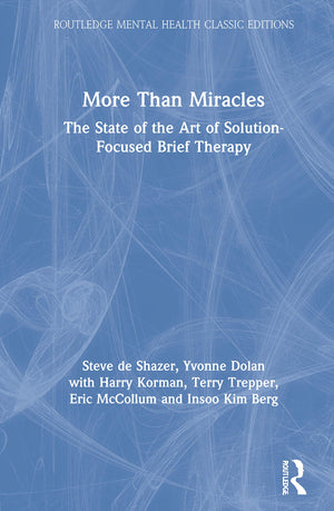 More Than Miracles: The State of the Art of SolutionFocused Brief Therapy (Routledge Mental Health Classic Editions),New