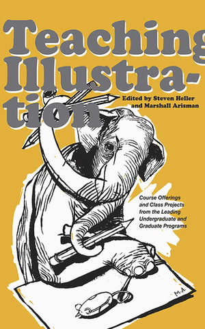 Teaching Illustration: Course Offerings and Class Projects from the Leading Graduate and Undergraduate Programs,New