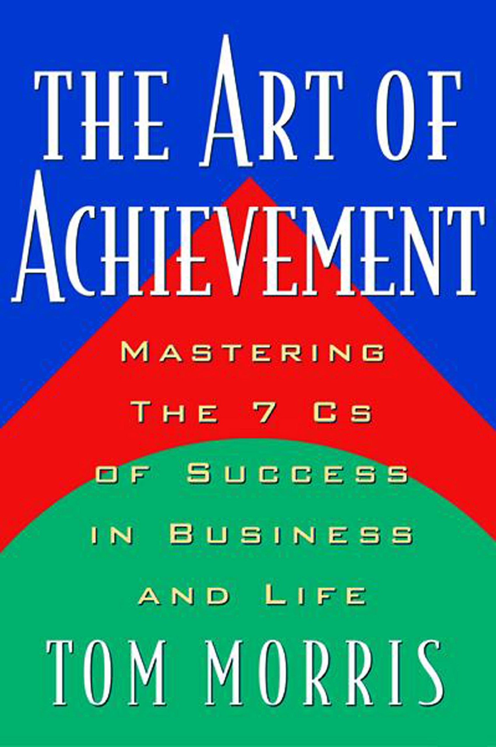 Art of Achievement: Mastering the 7 C's of Success in Business and Life,New