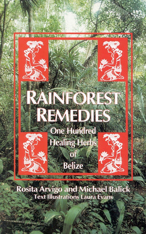 Rainforest Remedies: 100 Healing Herbs of Belize,Used