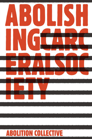 Abolishing Carceral Society (Abolition: Journal Of Insurgent Politics, 1)