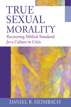 True Sexual Morality: Recovering Biblical Standards for a Culture in Crisis,Used