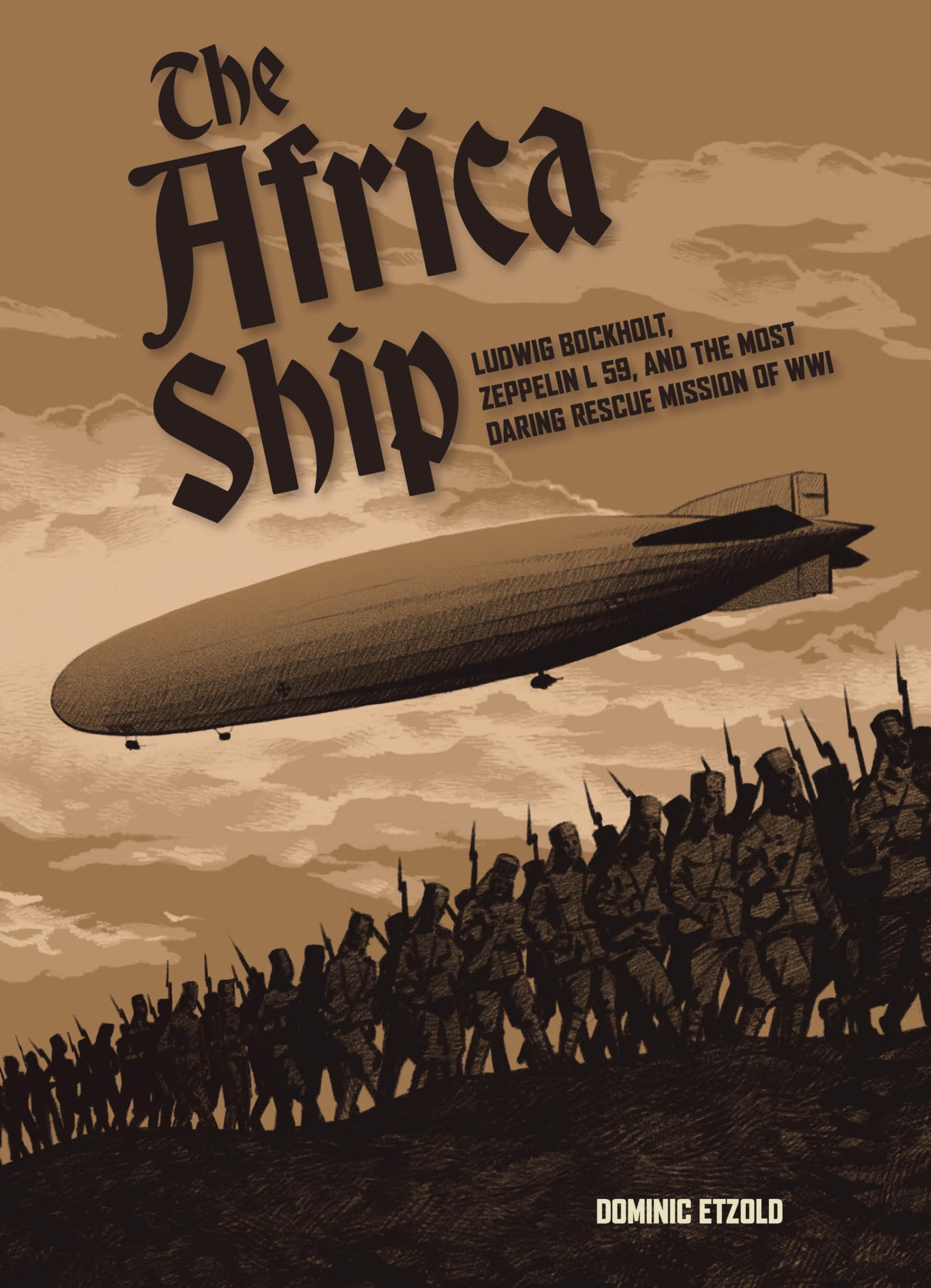 The Africa Ship: Ludwig Bockholt, Zeppelin L 59, And The Most Daring Rescue Mission Of Wwi