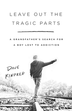 Leave Out The Tragic Parts: A Grandfather'S Search For A Boy Lost To Addiction,New