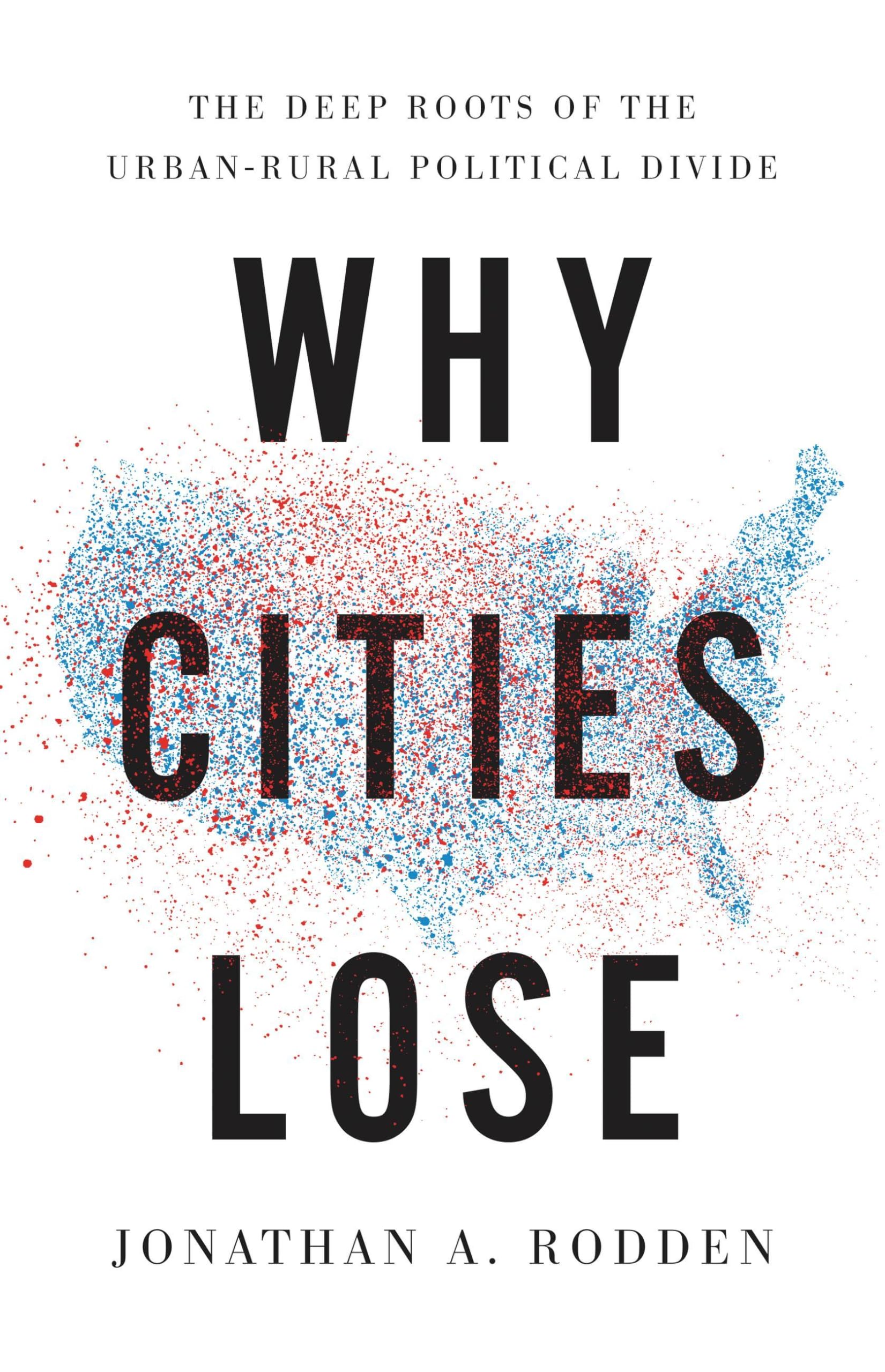 Why Cities Lose: The Deep Roots Of The Urbanrural Political Divide