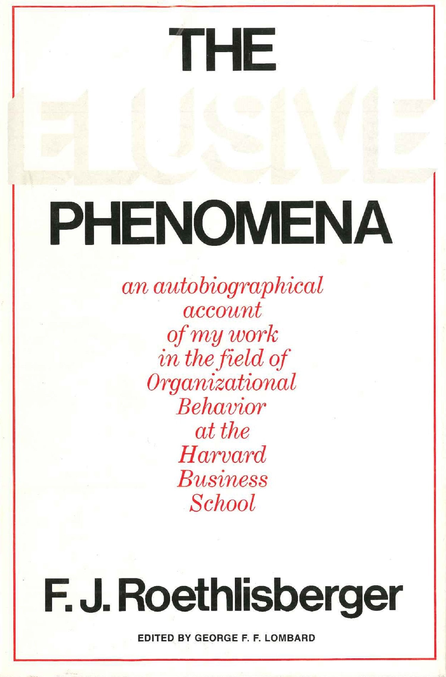 The Elusive Phenomena: An Autobiographical Account of My Work in the Field of Organizational Behavior at the Harvard Business Sc,Used