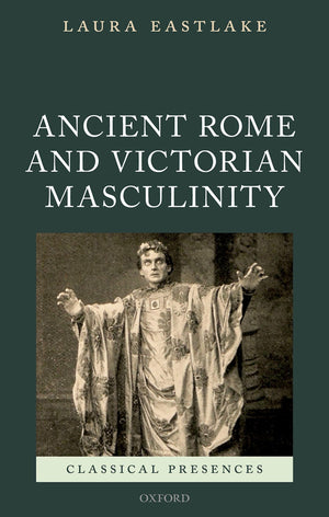 Masculinity and Ancient Rome in the Victorian Cultural Imagination (Classical Presences),Used