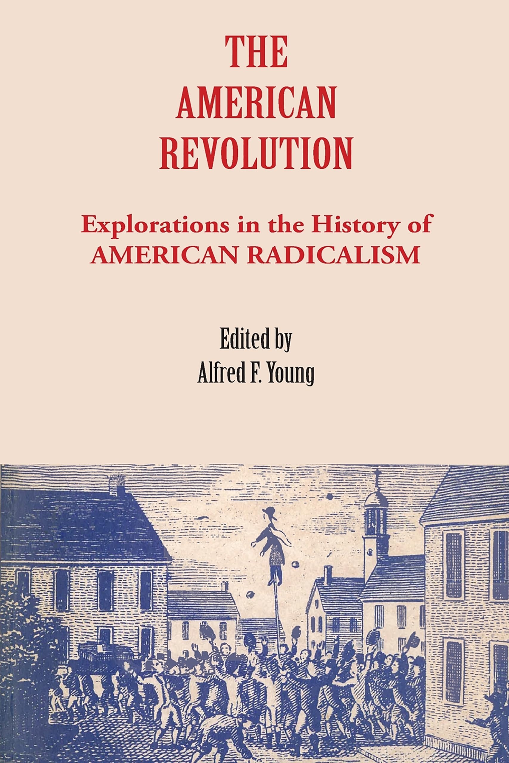 The American Revolution: Explorations in the History of American Radicalism,Used