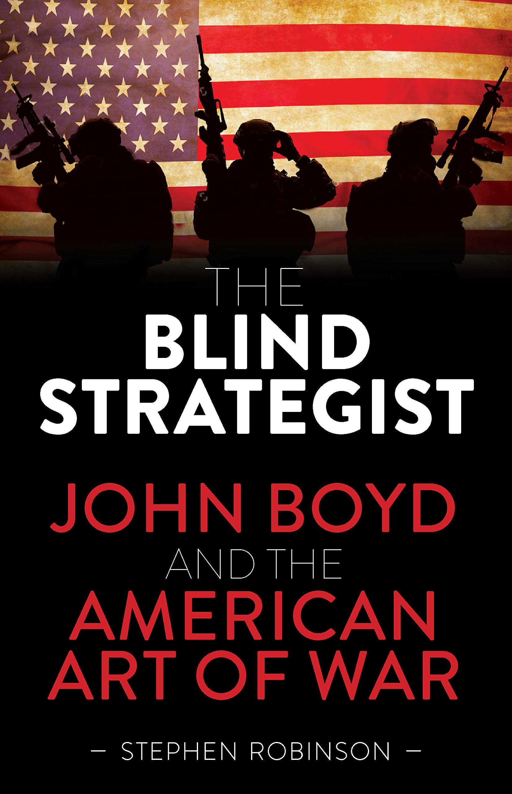 Blind Strategist: John Boyd And The American Art Of War