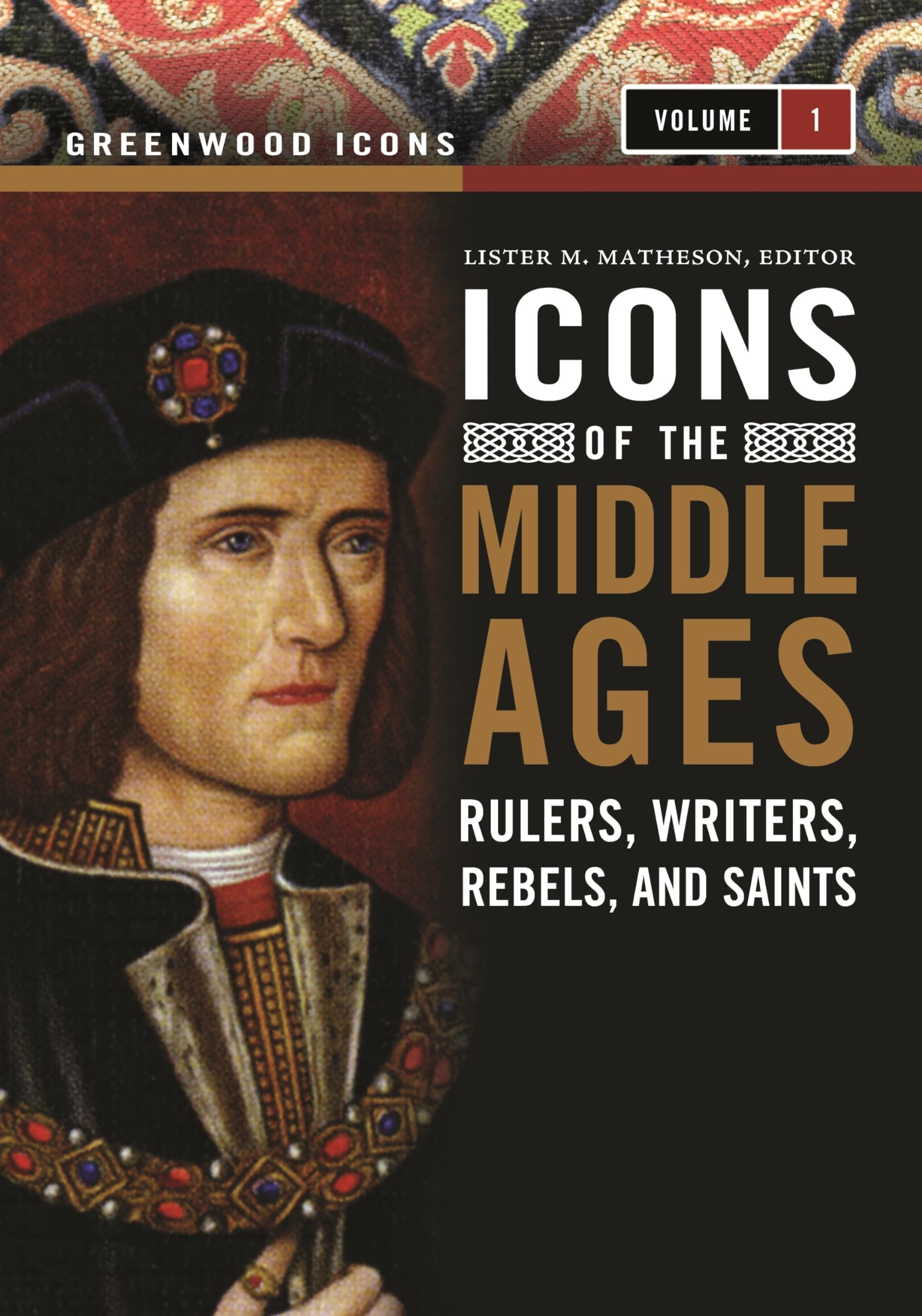 Icons Of The Middle Ages: Rulers, Writers, Rebels, And Saints [2 Volumes] (Greenwood Icons)